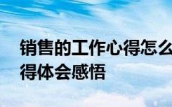 销售的工作心得怎么写范文 销售个人工作心得体会感悟