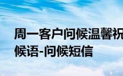 周一客户问候温馨祝福短信 周一客户短信问候语-问候短信