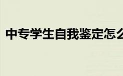 中专学生自我鉴定怎么写 中专学生自我鉴定