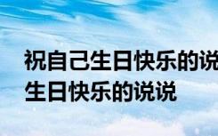 祝自己生日快乐的说说霸气长有 霸气祝自己生日快乐的说说