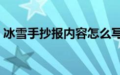 冰雪手抄报内容怎么写 模板 冰雪手抄报内容