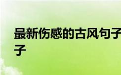 最新伤感的古风句子短句 最新伤感的古风句子