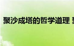 聚沙成塔的哲学道理 聚沙成塔故事哲理美文