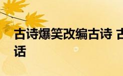 古诗爆笑改编古诗 古诗改编笑话古诗改编笑话