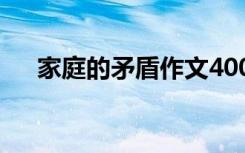 家庭的矛盾作文400字 家庭的矛盾作文