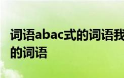 词语abac式的词语我还能写三个 词语abac式的词语