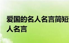 爱国的名人名言简短语句 爱国的名人名言_名人名言