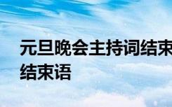 元旦晚会主持词结束语双人 元旦晚会主持词结束语