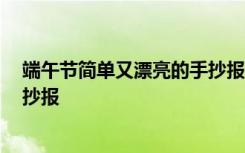 端午节简单又漂亮的手抄报 一年级 端午节简单又漂亮的手抄报