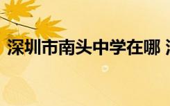 深圳市南头中学在哪 深圳市南头中学怎么样