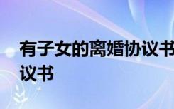 有子女的离婚协议书范本新 有子女的离婚协议书