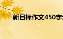 新目标作文450字六年级 新目标作文