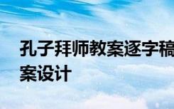 孔子拜师教案逐字稿 《孔子拜师》的优秀教案设计