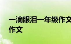 一滴眼泪一年级作文600字 一滴眼泪一年级作文