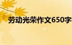 劳动光荣作文650字 劳动光荣作文600字