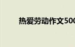 热爱劳动作文500字 热爱劳动作文