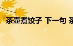 茶壶煮饺子 下一句 茶壶煮饺子歇后语答案