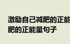 激励自己减肥的正能量句子短句 激励自己减肥的正能量句子