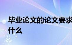 毕业论文的论文要求 毕业论文的基本要求是什么