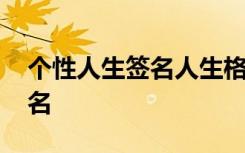 个性人生签名人生格言 经典人生格言个性签名