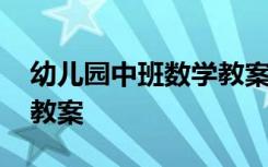 幼儿园中班数学教案及反思 幼儿园中班数学教案