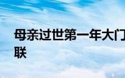 母亲过世第一年大门对联 母亲去世第一年对联