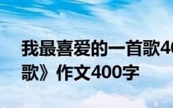 我最喜爱的一首歌400字作文 《我最喜爱的歌》作文400字