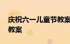 庆祝六一儿童节教案中班 庆祝六一儿童节的教案