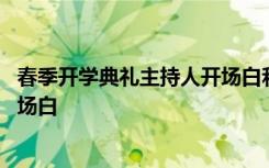 春季开学典礼主持人开场白和结束语 春季开学典礼主持人开场白