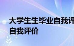 大学生生毕业自我评价300字 大学生生毕业自我评价