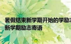 暑假结束新学期开始的学励志语句和方法目标 暑假结束迎接新学期励志寄语