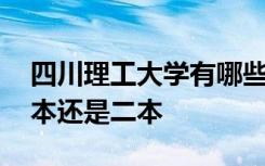 四川理工大学有哪些专业 四川理工大学是一本还是二本