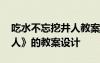 吃水不忘挖井人教案公开课 《吃水不忘挖井人》的教案设计