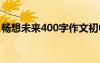 畅想未来400字作文初中 畅想未来400字作文