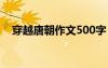 穿越唐朝作文500字 穿越唐朝600字作文