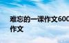 难忘的一课作文600字初中 《难忘的一课》作文