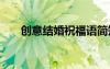 创意结婚祝福语简短 创意结婚祝福语