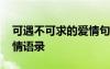 可遇不可求的爱情句子 可遇不可求的经典爱情语录