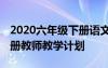 2020六年级下册语文教学计划 六年级语文下册教师教学计划