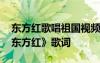 东方红歌唱祖国视频 祝贺国庆节的歌曲：《东方红》歌词