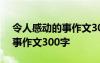 令人感动的事作文300字怎么写 令人感动的事作文300字