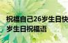 祝福自己26岁生日快乐的经典语句 给自己26岁生日祝福语