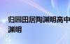 归园田居陶渊明高中必修一原文 归园田居陶渊明