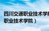 四川交通职业技术学院专业有哪些（四川交通职业技术学院）