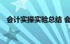 会计实操实验总结 会计操作实务实训报告