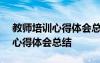 教师培训心得体会总结简短100字 教师培训心得体会总结