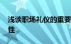 浅谈职场礼仪的重要性 了解职场礼仪的重要性