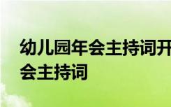 幼儿园年会主持词开场白和结束语 幼儿园年会主持词