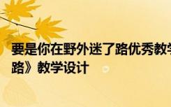 要是你在野外迷了路优秀教学设计 诗歌《要是你在野外迷了路》教学设计