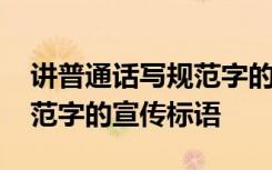 讲普通话写规范字的宣传口号 讲普通话写规范字的宣传标语